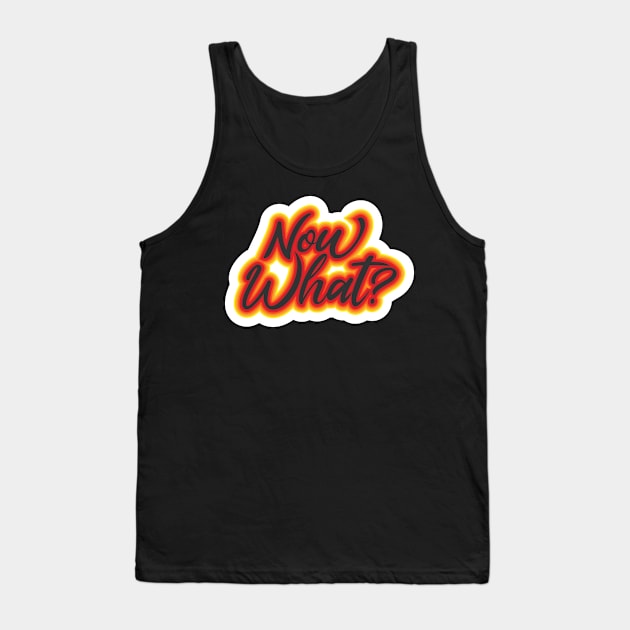 Now What? Tank Top by Dusty Daze